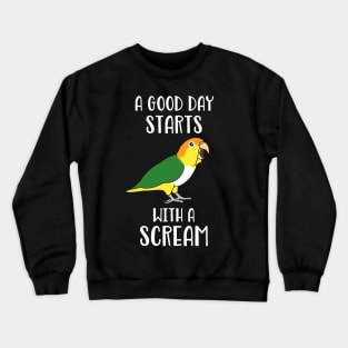 A good day start with a Scream White bellied caique Crewneck Sweatshirt